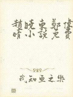 赵晓东郑伟吴雪晴小说免费阅读