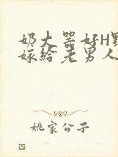 奶大器好H野战嫁给老男人视频