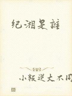 纪湘是谁