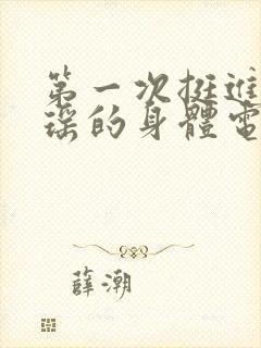 第一次挺进苏雨瑶的身体电影