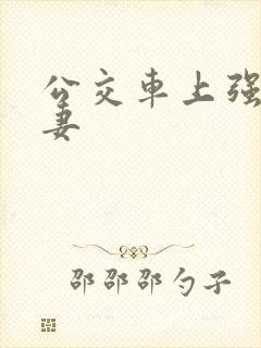 公交车上强伦人妻