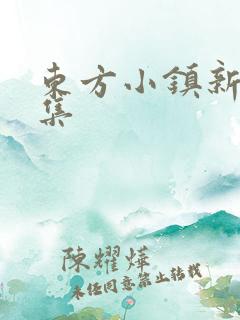 东方小镇新片合集