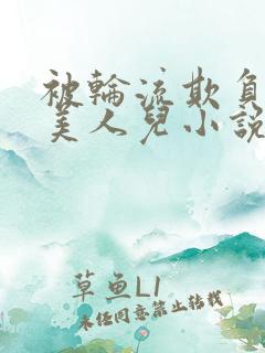 被轮流欺负的大美人儿小说