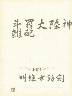 斗罗大陆神界大杂配
