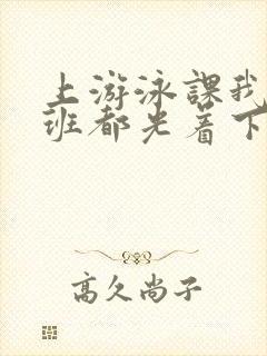 上游泳课我们全班都光着下水