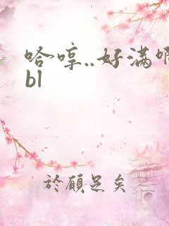 哈哼..好满啊bl