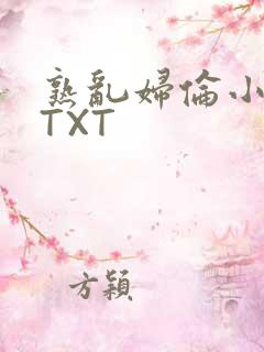 熟乱妇伦小说网TXT