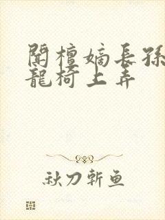 闻檀嫡长孙按在龙椅上弄