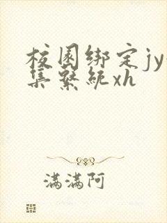 校园绑定jy收集系统xh