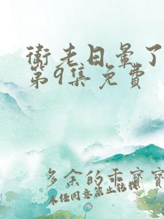 卫老日晕了淑蓉第9集免费