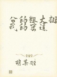 公的粗大挺进了我的密道