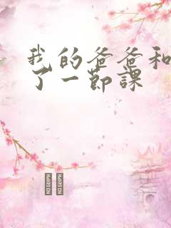 我的爸爸和我C了一节课