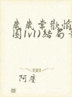 岁岁常欢愉(校园1v1)结局笔趣阁