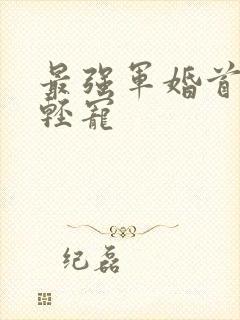 最强军婚首长求轻宠