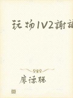 玩物1V2谢识