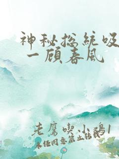 神秘总统吸够没 一顾春风