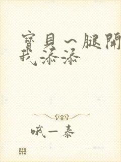 宝贝～腿开大点我添添