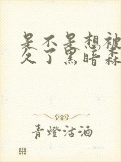 是不是想被C很久了黑暗森林