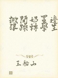 掀开奶罩边躁狠狠躁转学生H