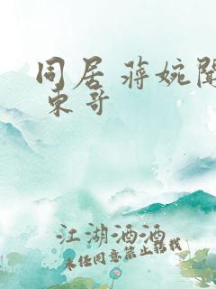 同居 蒋婉闻烬 东哥