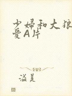 少妇和大狼拘作爱A片