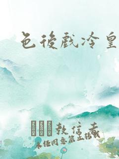 色后戏冷皇