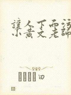 让人下面污湿的小黄文老师母狗