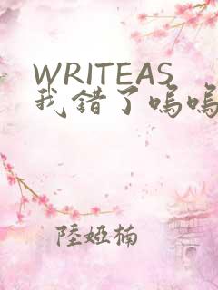 WRITEAS我错了呜呜不打