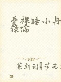 爱裸睡小丹乱目录伦