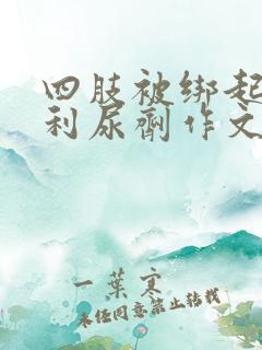 四肢被绑起来喝利尿剂作文