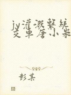 jy灌溉系统公交车唐小米