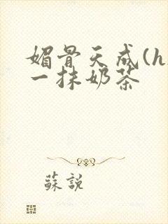 媚骨天成(h)一抹奶茶