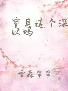 宝贝这个深度可以吗