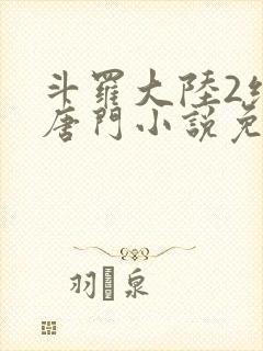 斗罗大陆2绝世唐门小说免费