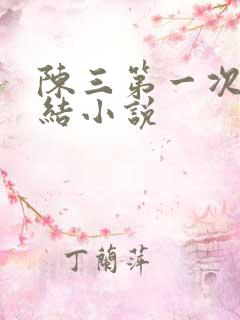 陈三第一次干白结小说