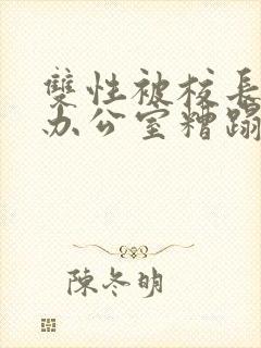 双性被校长抱进办公室糟蹋