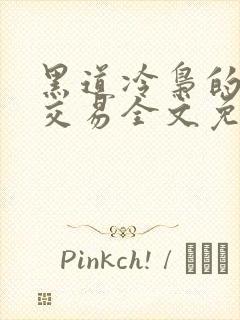 黑道冷枭的赔心交易全文免费阅读