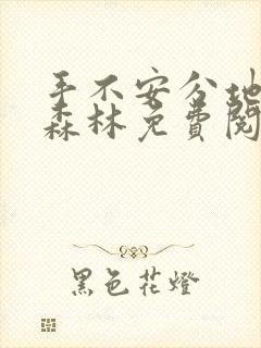 手不安分地探入森林免费阅读