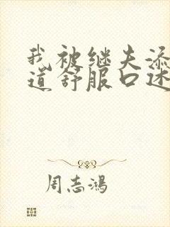 我被继夫添我阳道舒服口述