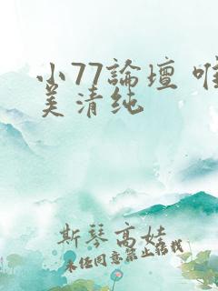 小77论坛 唯美清纯