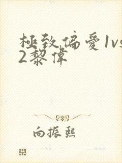 极致偏爱1vs2黎伟
