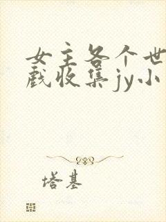 女主各个世界游戏收集jy小说