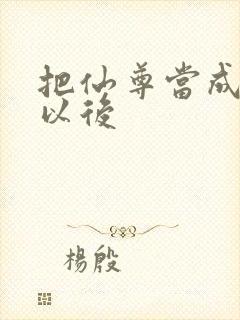 把仙尊当成炉鼎以后