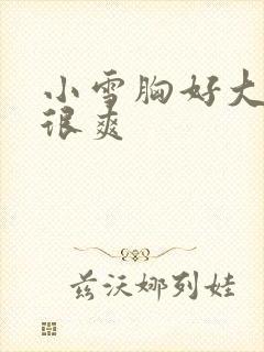 小雪胸好大做得很爽