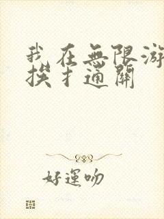 我在无限游戏里挨扌通关