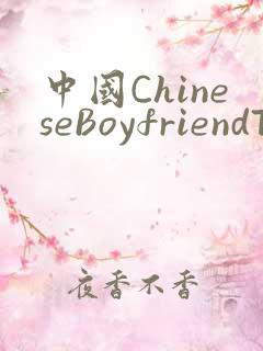 中国ChineseBoyfriendTV