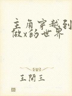 主角穿越到随处做x的世界