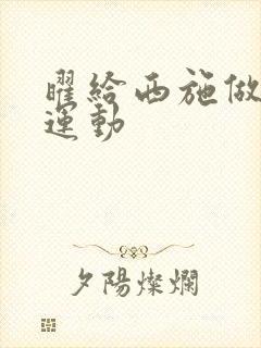 曜给西施做剧烈运动