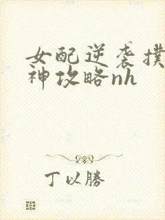 女配逆袭扑倒男神攻略nh