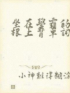 坐在学霸的大紫根上背单词牧童